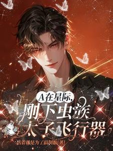 A在星际,刚下虫族太子飞行器