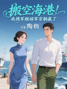 搬空海港!我携军舰嫁军官躺赢了