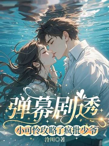 弹幕剧透,小可怜攻略了疯批少爷