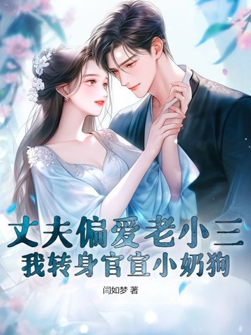 丈夫偏爱老小三,我转身官宣小奶狗