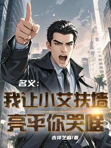 名义:我让小艾扶墙,亮平你哭啥
