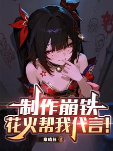 制作崩铁:花火帮我代言!