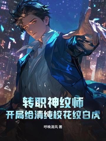 转职神纹师,开局给清纯校花纹白虎