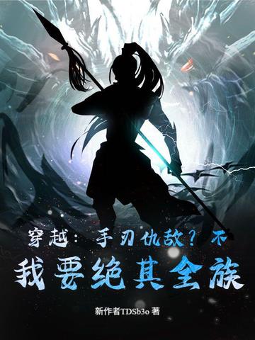 穿越:手刃仇敌?不,我要绝其全族