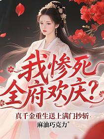 我惨死全府欢庆?真千金重生送上满门抄斩