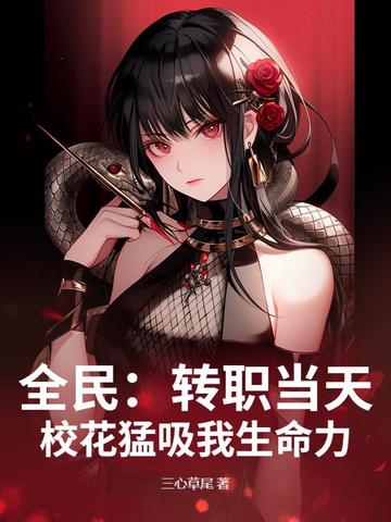 全民:转职当天,校花猛吸我生命力!