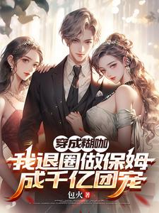 穿成糊咖,我退圈做保姆成千亿团