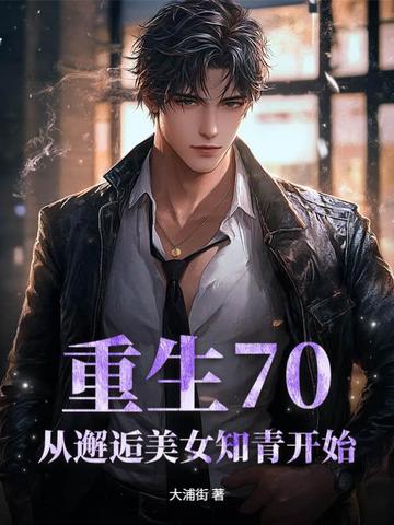 重生70:从邂逅美女知青开始