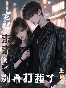老婆求求你,别再打我了!