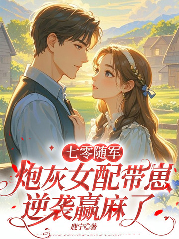 七零随军,炮灰女配带崽逆袭赢麻了