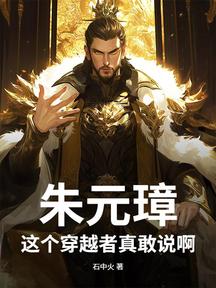 朱元璋:这个穿越者真敢说啊!