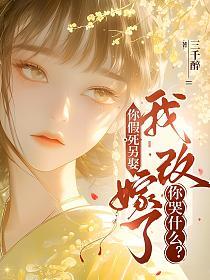 你假死另娶,我改嫁了你哭什么?