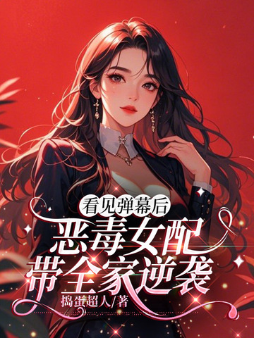 看见弹幕后,恶毒女配带全家逆袭