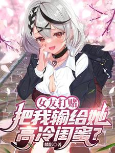 女友打赌,把我输给她高冷闺蜜?