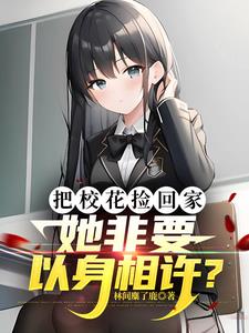 把校花捡回家,她非要以身相许?