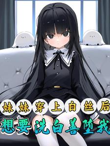 妹妹穿上白丝后,想要善堕洗白我