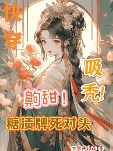 快穿:齁甜!糖渍牌死对头,吸秃