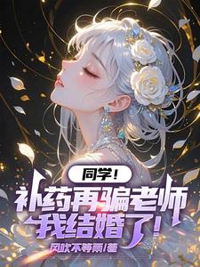 同学!补药再骗老师我结婚了!