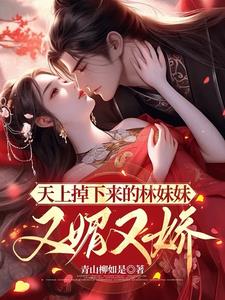 天上掉下来的林妹妹,又媚又娇