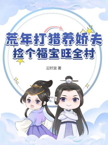 荒年打猎养娇夫,捡个福宝旺全村