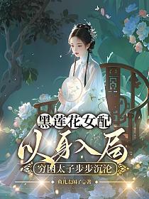 黑莲花女配以身入局,穷困太子步步沉沦