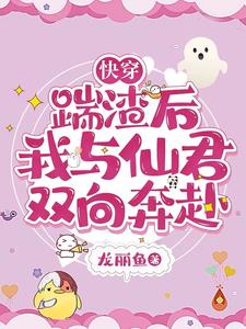 快穿:踹渣后,我与仙君双向奔赴