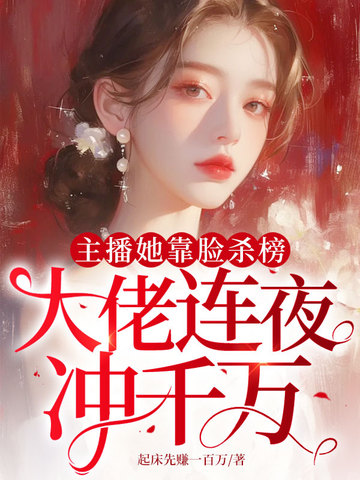 主播她靠脸杀榜,大佬连夜冲千万