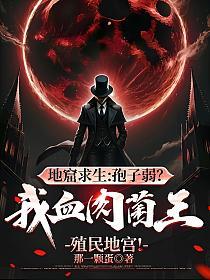 地窟求生:孢子弱?我血肉菌王,殖民地宫!