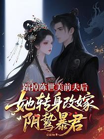 踹掉陈世美前夫后,她转身改嫁阴鸷暴君