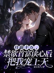 月薪十万,禁欲首富读心后把我宠上天