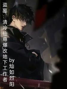 盗墓:清冷仙尊爆改地下工作者