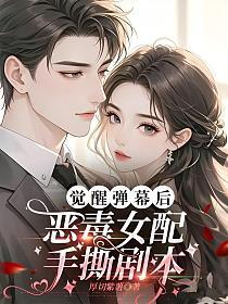 觉醒弹幕后,恶毒女配手撕剧本