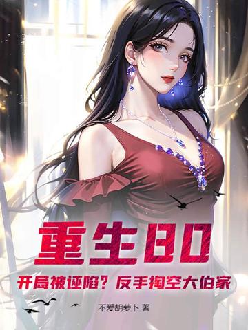 重生80:开局被诬陷?反手掏空大伯家