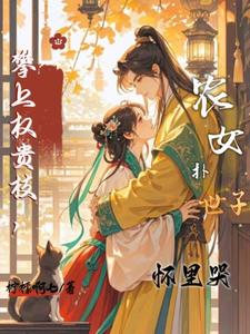 攀上权贵枝,农女扑世子怀里哭
