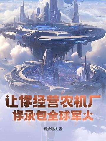 让你经营农机厂,你承包全球军火?