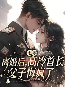七零:离婚后,高冷首长父子悔疯了