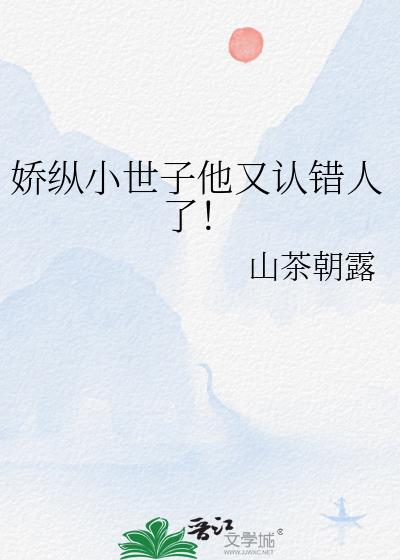 娇纵小世子他又认错人了!