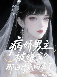 病娇男主被嫌弃?那白月光回来了