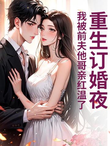 重生订婚夜,我被前夫他哥亲红温了