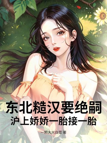 东北糙汉要绝嗣?沪上娇娇一胎接一胎