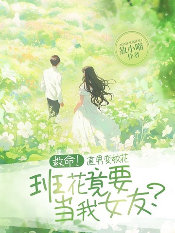 救命!直男变校花,班花竟要当我女友?