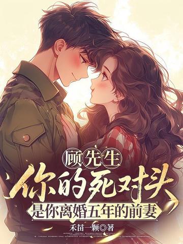 顾先生,你的死对头是你离婚五年的前妻