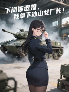 下岗被退婚,我拿下冰山女厂长