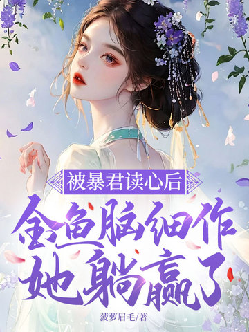 被暴君读心后,金鱼脑细作她躺赢了